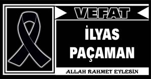 İLYAS PAÇAMAN VEFAT ETTİ