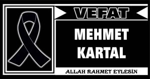 MEHMET KARTAL VEFAT ETTİ