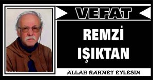 REMZİ IŞIKTAN VEFAT ETTİ