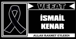 İSMAİL KENAR VEFAT ETTİ