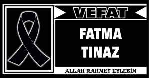 FATMA TINAZ VEFAT ETTİ