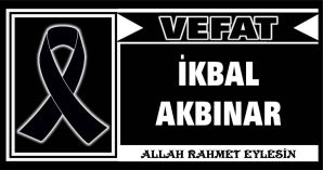 İKBAL AKBINAR VEFAT ETTİ