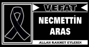 NECMETTİN ARAS VEFAT ETTİ