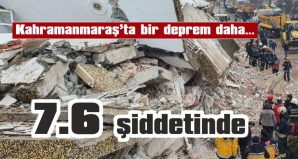 KAHRAMANMARAŞ’TA BİR ŞİDDETLİ DEPREM DAHA…