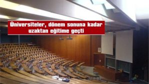 YAZ MEVSİMİNE KADAR ÜNİVERSİTELER TATİL EDİLEREK, UZAKTAN EĞİTİM YAPILACAK