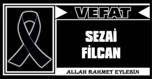 SEZAİ FİLCAN VEFAT ETTİ