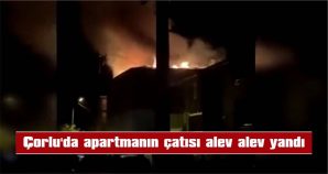 ÇORLU’DA APARTMANIN ÇATISINDA YANGIN ÇIKTI