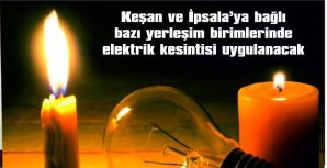 KEŞAN VE İPSALA’DA ELEKTRİK KESİNTİSİ