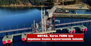 BOTAŞ, SAROS FSRU İÇİN DEPOLAMA LİSANSI BAŞVURUSUNDA BULUNDU