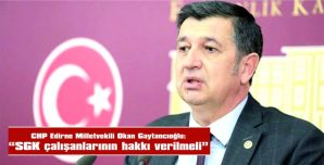 GAYTANCIOĞLU: “SGK ÇALIŞANLARININ HAKKI VERİLMELİ”