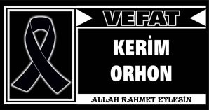 KERİM ORHON VEFAT ETTİ