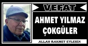 AHMET YILMAZ ÇOKGÜLER VEFAT ETTİ