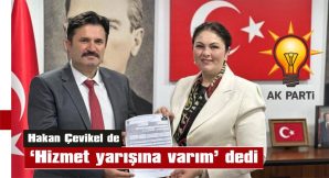 ÇEVİKEL, MİLLETVEKİLİ ADAY ADAYLIĞI BAŞVURUSUNU İBA’YA TESLİM ETTİ