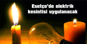 ESETÇE’DE ELEKTRİK KESİNTİSİ UYGULANACAK