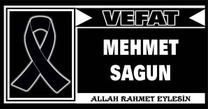 MEHMET SAGUN VEFAT ETTİ