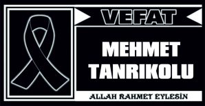 MEHMET TANRIKOLU VEFAT ETTİ