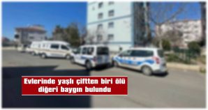 EVLERİNDE YAŞLI ÇİFTTEN BİRİ ÖLÜ, BİRİ BAYGIN BULUNDU