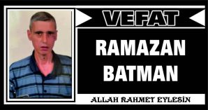 RAMAZAN BATMAN VEFAT ETTİ