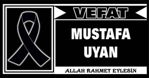 MUSTAFA UYAN VEFAT ETTİ