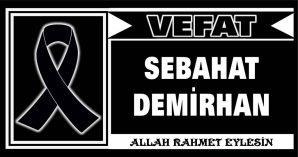 SEBAHAT DEMİRHAN VEFAT ETTİ