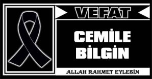 CEMİLE BİLGİN VEFAT ETTİ