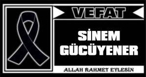 SİNEM GÜCÜYENER VEFAT ETTİ