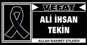 ALİ İHSAN TEKİN VEFAT ETTİ