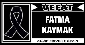 FATMA KAYMAK VEFAT ETTİ