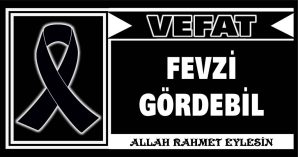 FEVZİ GÖRDEBİL VEFAT ETTİ