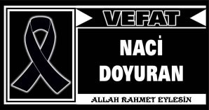 NACİ DOYURAN VEFAT ETTİ