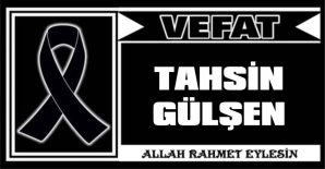 TAHSİN GÜLŞEN VEFAT ETTİ