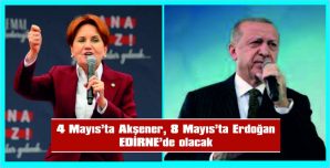 AKŞENER VE ERDOĞAN EDİRNE’DE MİTİNG DÜZENLEYECEK