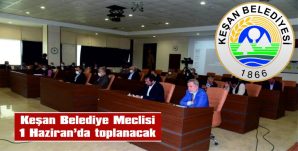 KEŞAN BELEDİYE MECLİSİ 1 HAZİRAN’DA TOPLANACAK