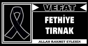 FETHİYE TIRNAK VEFAT ETTİ