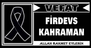 FİRDEVS KAHRAMAN VEFAT ETTİ