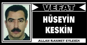 HÜSEYİN KESKİN VEFAT ETTİ