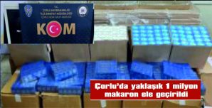 YAKLAŞIK 1 MİLYON MAKARON ELE GEÇİRİLDİ