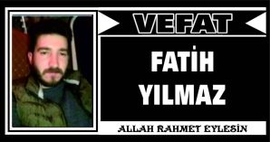 FATİH YILMAZ VEFAT ETTİ