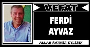 FERDİ AYVAZ VEFAT ETTİ