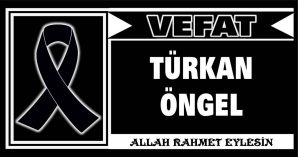 TÜRKAN ÖNGEL VEFAT ETTİ