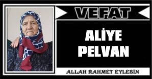 ALİYE PELVAN VEFAT ETTİ