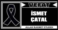 İSMET ÇATAL VEFAT ETTİ