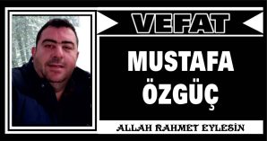 MUSTAFA ÖZGÜÇ VEFAT ETTİ