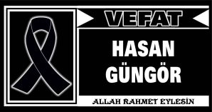 HASAN GÜNGÖR VEFAT ETTİ