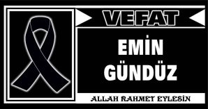 EMİN GÜNDÜZ VEFAT ETTİ