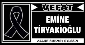 EMİNE TİRYAKİOĞLU VEFAT ETTİ