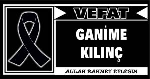 GANİME KILINÇ VEFAT ETTİ