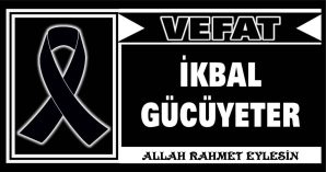 İKBAL GÜCÜYETER VEFAT ETTİ