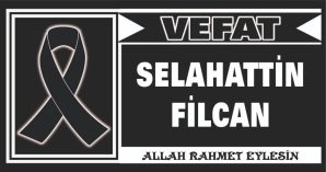 SELAHATTİN FİLCAN VEFAT ETTİ