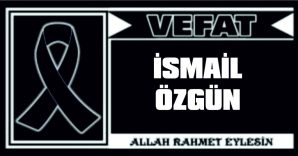 İSMAİL ÖZGÜN VEFAT ETTİ